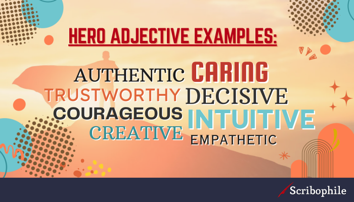 Hero adjective examples: [image: word cloud] Trustworthy Authentic Empathetic Intuitive Courageous Creative Decisive Caring 