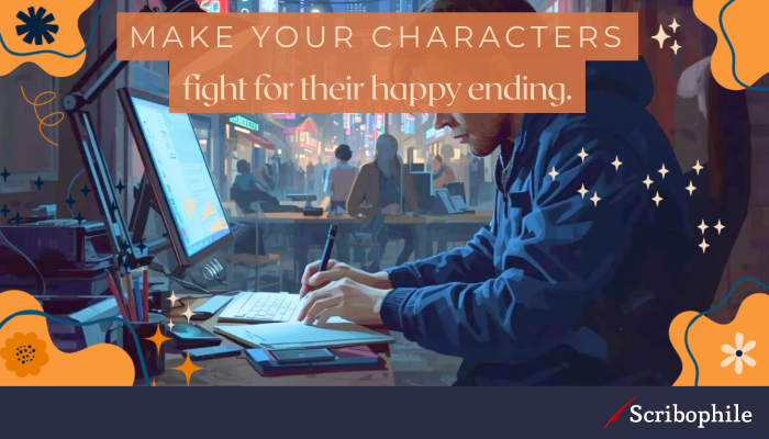 Make your characters fight for their happy ending.