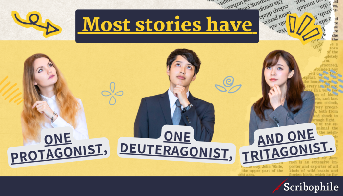 Most stories have one protagonist, one deuteragonist, and one tritagonist.