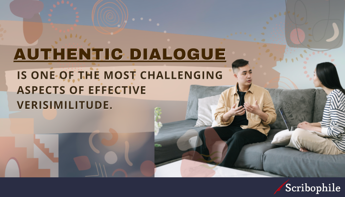 Authentic dialogue is one of the most challenging aspects of effective verisimilitude.