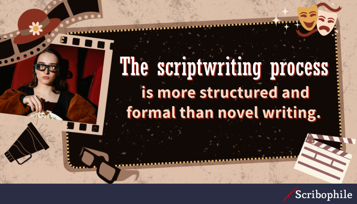 The scriptwriting process is more structured and formal than novel writing. 