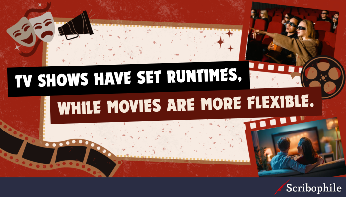 TV shows have set runtimes, while movies are more flexible.