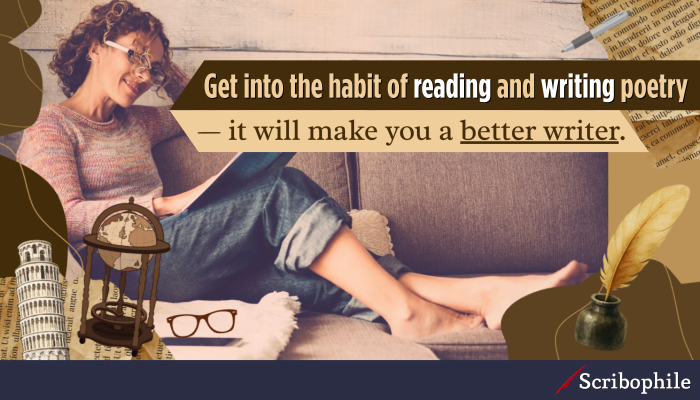 Get into the habit of reading and writing poetry—it will make you a better writer. 