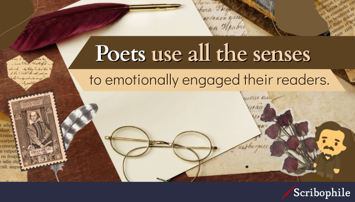 Poets use all the senses to emotionally engaged their readers.