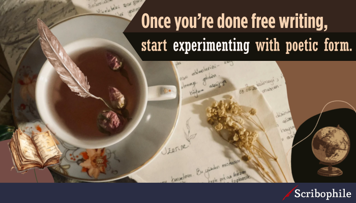 Once you’re done free writing, start experimenting with poetic form.