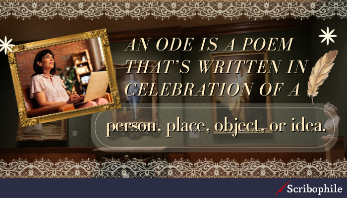 An ode is a poem that’s written in celebration of a person, place, object, or idea. 