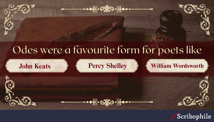 Odes were a favourite form for poets like John Keats, Percy Shelley, and William Wordsworth.