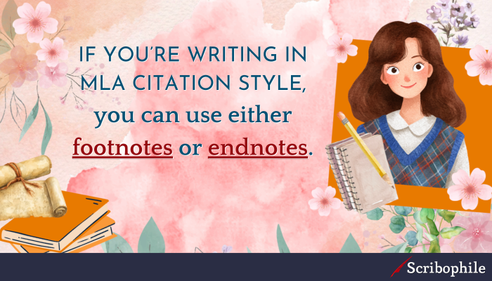 If you’re writing in MLA citation style, you can use either footnotes or endnotes.
