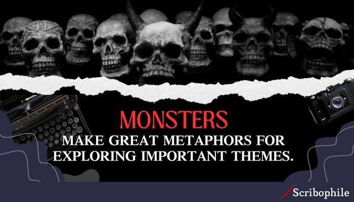 Monsters make great metaphors for exploring important themes.