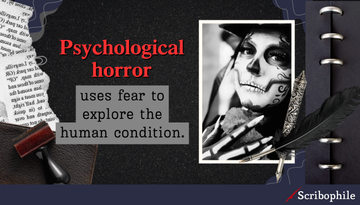 Psychological horror uses fear to explore the human condition.
